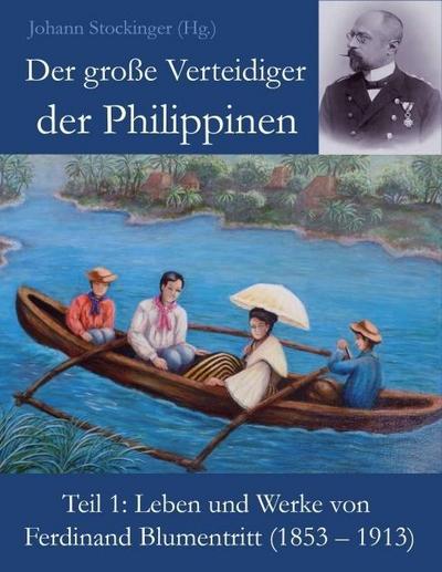 Der große Verteidiger der Philippinen: Teil 1: Leben und Werk von Ferdinand Blumentritt (1853 – 1913)