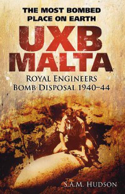 UXB Malta: Royal Engineers Bomb Disposal 1940-44
