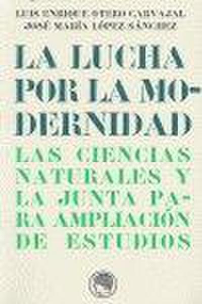 La lucha por la modernidad : las ciencias naturales y la junta para ampliación de estudios
