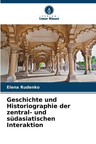 Geschichte und Historiographie der zentral- und südasiatischen Interaktion