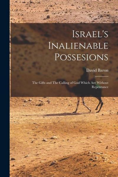 Israel’s Inalienable Possesions: The Gifts and The Calling of God Which are Without Repentance