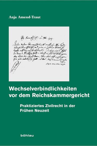 Wechselverbindlichkeiten vor dem Reichskammergericht: Praktiziertes Zivilrecht in der Frühen Neuzeit (Quellen und Forschungen zur höchsten Gerichtsbarkeit im Alten Reich, Band 54)