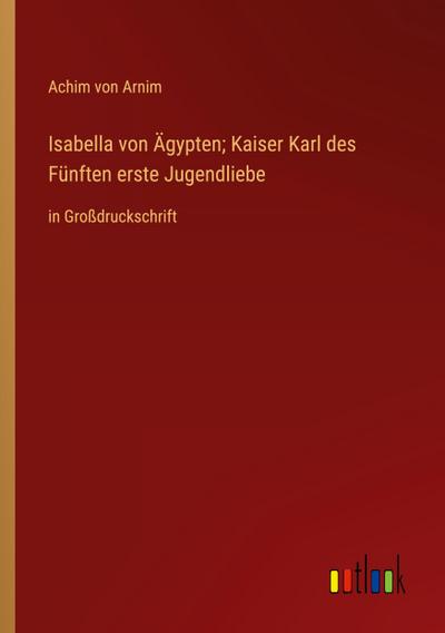Isabella von Ägypten; Kaiser Karl des Fünften erste Jugendliebe