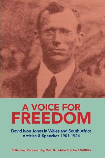 A VOICE FOR FREEDOM David Ivon Jones in Wales and South Africa Articles & Speeches 1901-1924