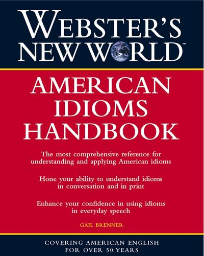 Webster’s New World American Idioms Handbook