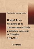 El papel de los banqueros en la construcción de Estado y soberanía monetaria en Colombia (1880-1931)