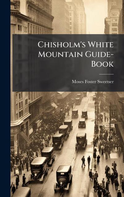 Chisholm’s White Mountain Guide-Book