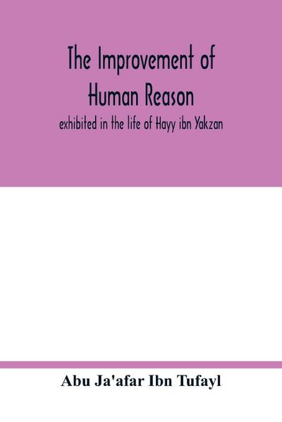 The improvement of human reason, exhibited in the life of Hayy ibn Yakzan