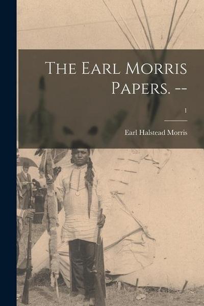 The Earl Morris Papers. --; 1