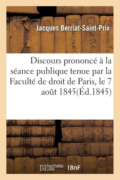 Discours Prononcé À La Séance Publique Tenue Par La Faculté de Droit de Paris, Le 7 Aout 1845
