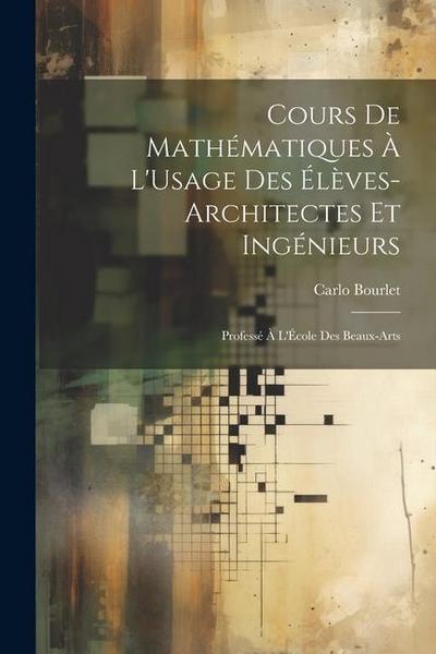 Cours De Mathématiques À L’Usage Des Élèves-Architectes Et Ingénieurs: Professé À L’École Des Beaux-Arts