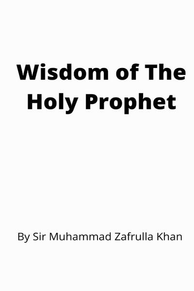 Zafrullah Khan, M: Wisdom of The Holy Prophet