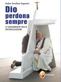 Dio perdona sempre. Il sacramento della Riconciliazione