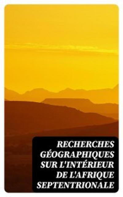 Recherches géographiques sur l’intérieur de l’Afrique septentrionale
