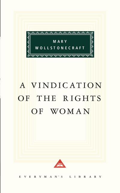 A Vindication of the Rights of Woman: Introduction by Barbara Taylor (Everyman’s Library Classics Series)