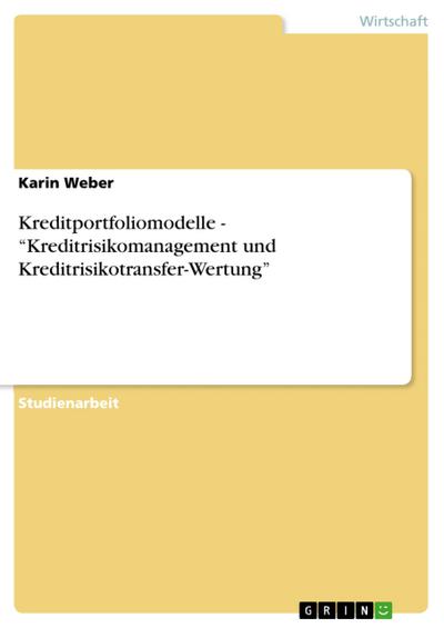 Kreditportfoliomodelle - ’Kreditrisikomanagement und Kreditrisikotransfer-Wertung’