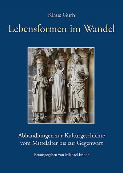 Lebensformen im Wandel: Abhandlungen zur Kulturgeschichte vom Mittelalter bis zur Gegenwart