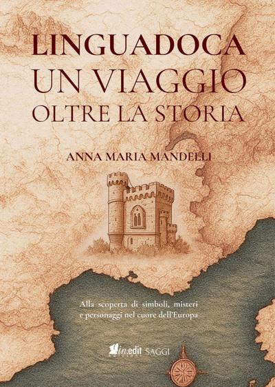 Linguadoca. Un viaggio oltre la storia. Alla scoperta di simboli, misteri e personaggi nel cuore dell’Europa