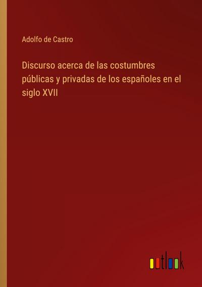 Discurso acerca de las costumbres públicas y privadas de los españoles en el siglo XVII