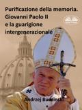 Purificazione Della Memoria. Giovanni Paolo II E La Guarigione Intergenerazionale