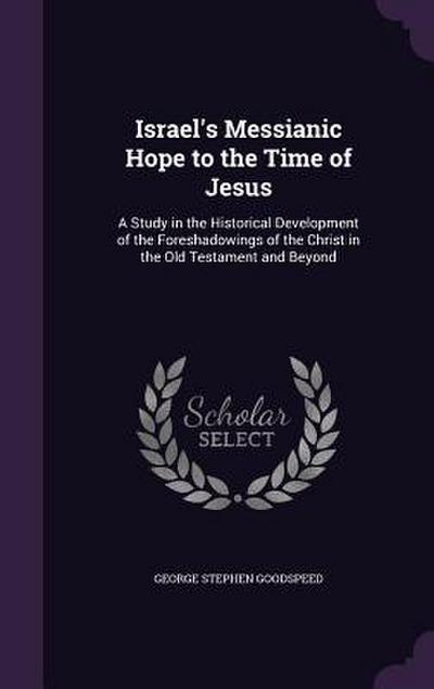 Israel’s Messianic Hope to the Time of Jesus: A Study in the Historical Development of the Foreshadowings of the Christ in the Old Testament and Beyon