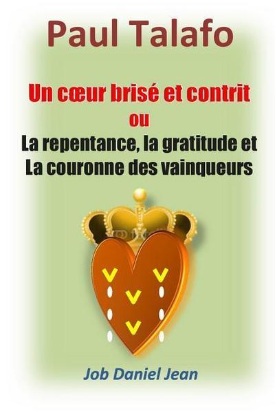 Un coeur brise et contrit ou la repentance, la gratitude et la couronne des vainq