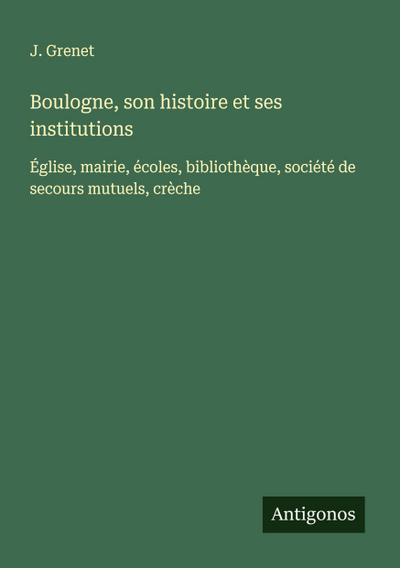 Boulogne, son histoire et ses institutions
