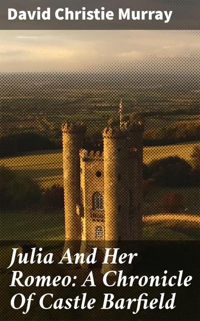 Julia And Her Romeo: A Chronicle Of Castle Barfield