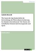 Wie kann der Sportunterricht die Entwicklung der Wortschatzerweiterung bei Kindern beeinflussen? Die Fusion der Schulfächer Deutsch als Zweitsprache und Sport