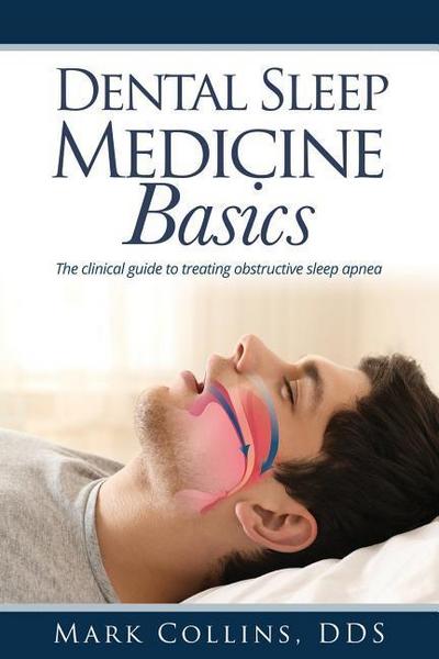 Dental Sleep Medicine Basics: The clinical guide to treating obstructive sleep apnea