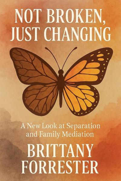 Not Broken, Just Changing A New Look at Separation and Family Mediation