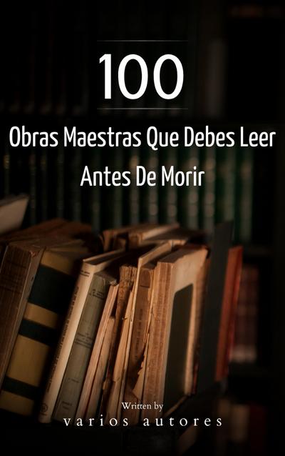 100 Obras Maestras Que Debes Leer Antes De Morir