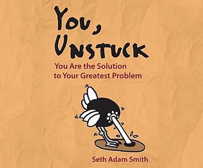 You, Unstuck: You Are the Solution to Your Greatest Problem