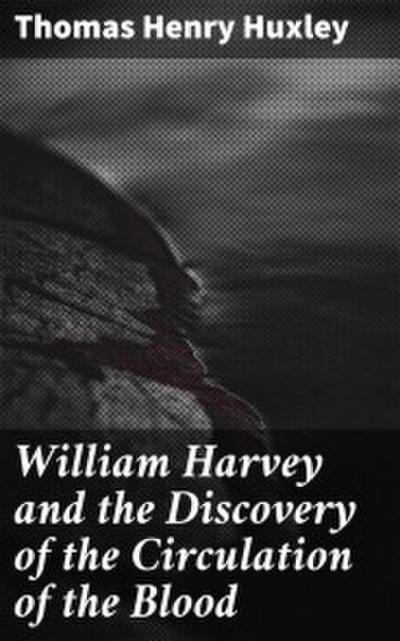 William Harvey and the Discovery of the Circulation of the Blood