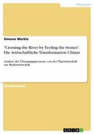 ’Crossing the River by Feeling the Stones’. Die wirtschaftliche Transformation Chinas