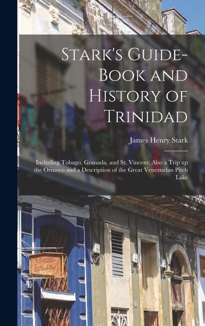 Stark’s Guide-book and History of Trinidad: Including Tobago, Granada, and St. Vincent; Also a Trip up the Orinoco and a Description of the Great Vene