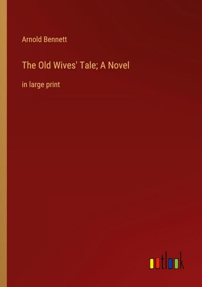 The Old Wives’ Tale; A Novel