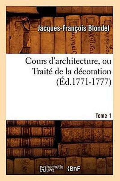Cours d’Architecture, Ou Traité de la Décoration, Tome 1 (Éd.1771-1777)
