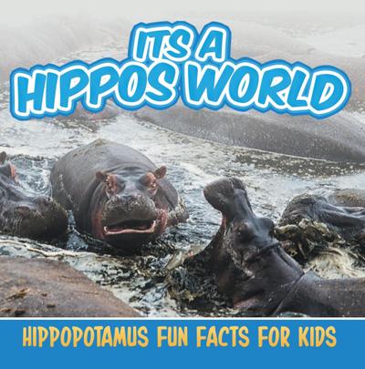 Its a Hippos World: Hippopotamus Fun Facts For Kids