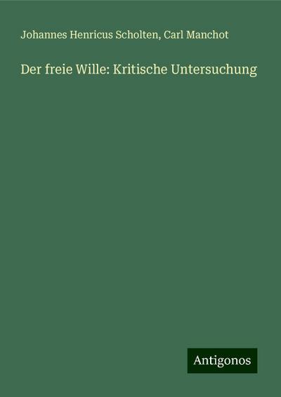 Scholten, J: Der freie Wille: Kritische Untersuchung