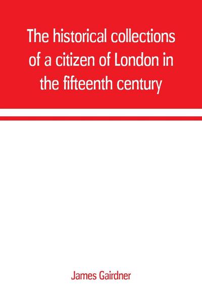 The historical collections of a citizen of London in the fifteenth century