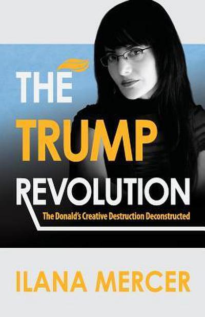 The Trump Revolution: The Donald’s Creative Destruction Deconstructed