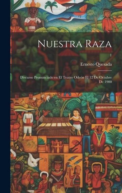 Nuestra raza; discurso pronunciado en el teatro Odeón el 12 de octubre de 1900; 1