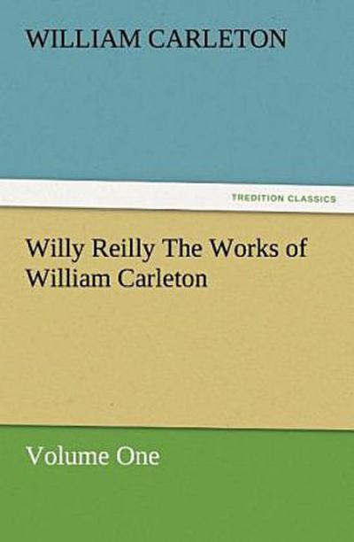 Willy Reilly The Works of William Carleton, Volume One
