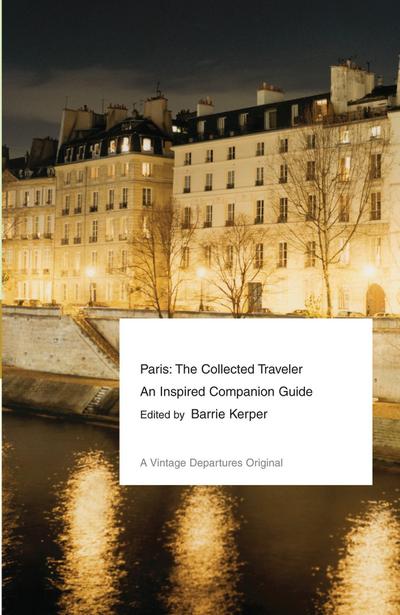 Paris: The Collected Traveler--An Inspired Companion Guide