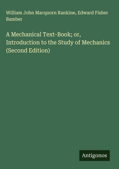 A Mechanical Text-Book; or, Introduction to the Study of Mechanics (Second Edition)
