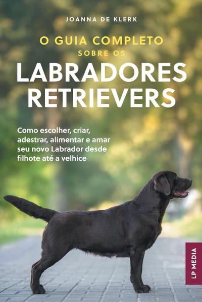 O Guia Completo sobre os Labradores Retrievers