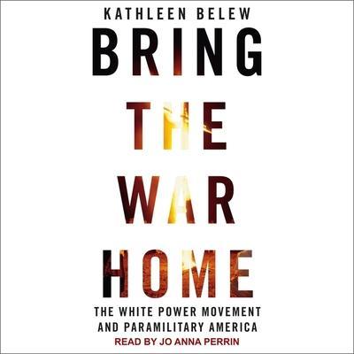 Bring the War Home Lib/E: The White Power Movement and Paramilitary America