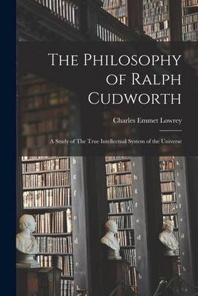 The Philosophy of Ralph Cudworth: A Study of The True Intellectual System of the Universe