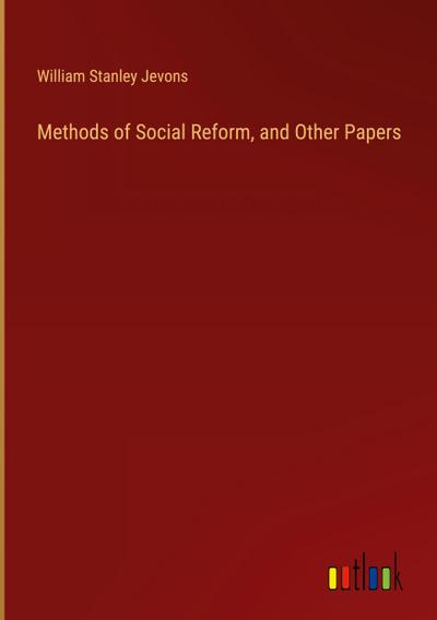 Methods of Social Reform, and Other Papers